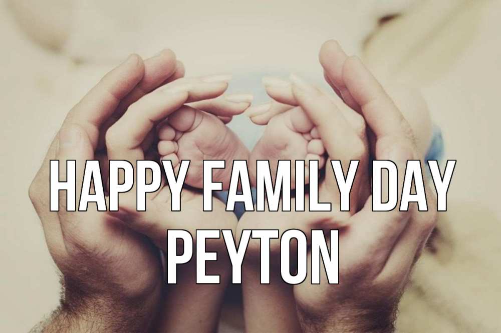 Greetings card с именем, Peyton happy family day Семья, малыш, руки Greetings with text for free download 