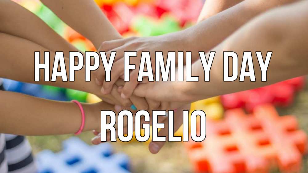 Greetings card с именем, Rogelio happy family day руки Greetings with text for free download 