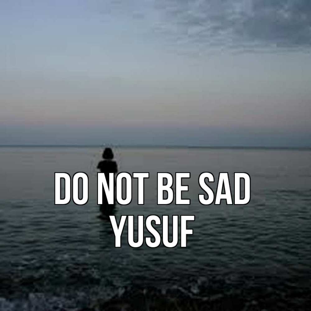 Greetings card с именем, Yusuf Do not be sad девушка Greetings with text for free download 