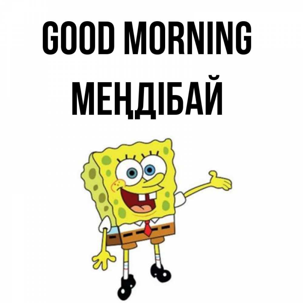 Greetings card с именем, МЕҢДІБАЙ Good morning губка боб улыбается Greetings with text for free download 