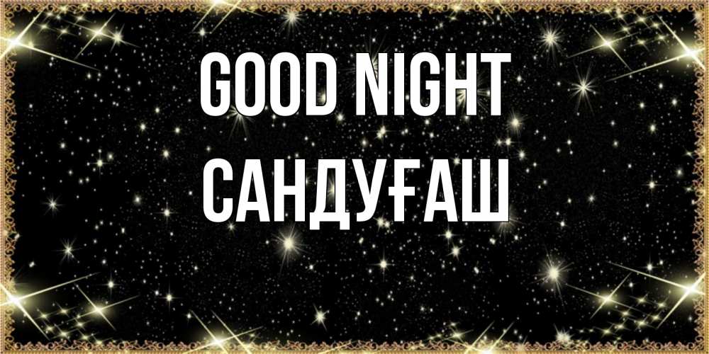 Greetings card с именем, САНДУҒАШ Good night засыпаем под звездами Greetings with text for free download 