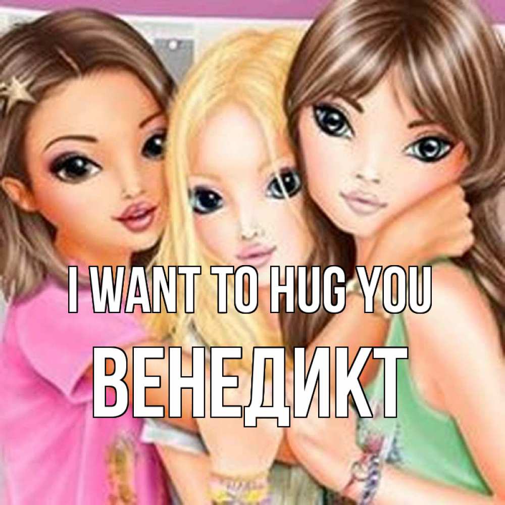 Greetings card с именем, Венедикт I want to hug you красивые девчонки Greetings with text for free download 