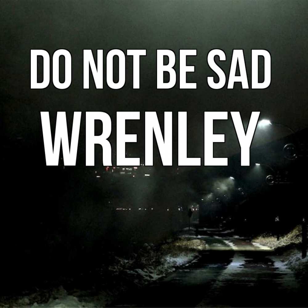 Greetings card с именем, Wrenley Do not be sad фонари Greetings with text for free download 