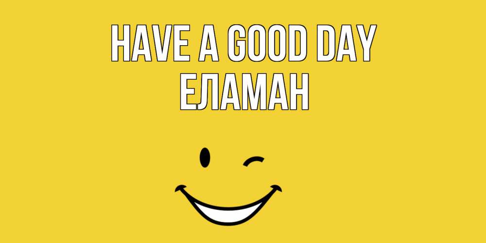 Greetings card с именем, Еламан Have a good day позитивного дня Greetings with text for free download 