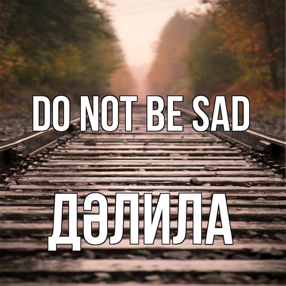 Greetings card с именем, ДӘЛИЛА Do not be sad лес и железная дорога Greetings with text for free download 