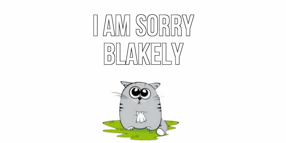 Greetings card с именем, Blakely I am sorry открытка с котиком просящим прощения Greetings with text for free download 