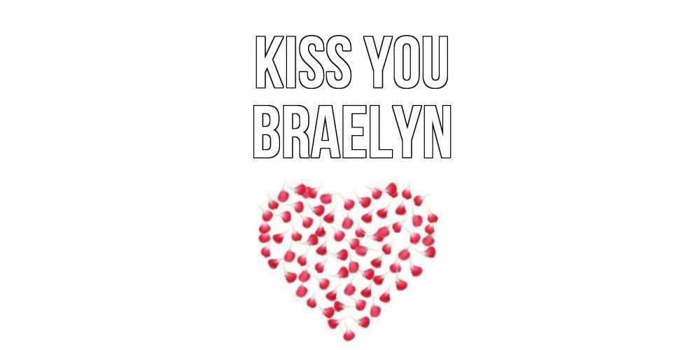 Greetings card с именем, Braelyn Kiss you сердце Greetings with text for free download 