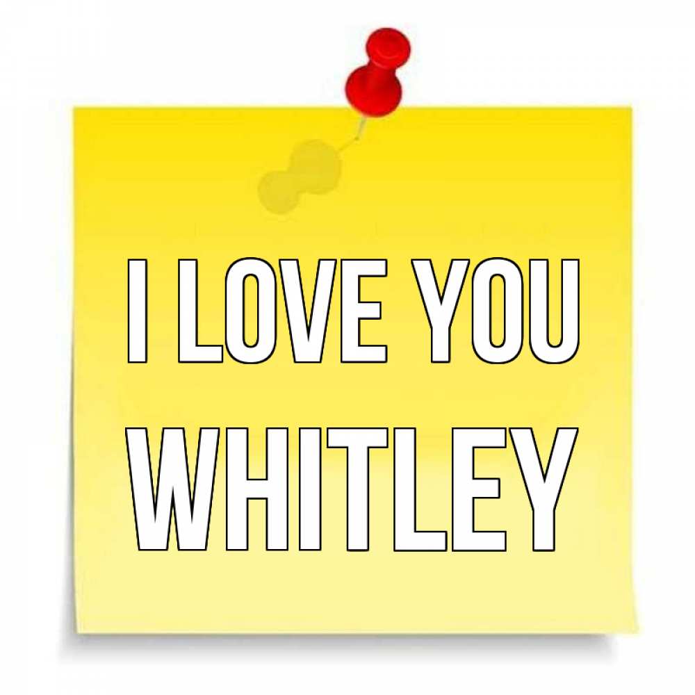 Greetings card с именем, Whitley I love you ноте Greetings with text for free download 