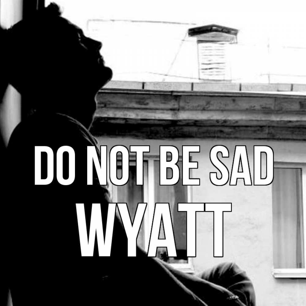 Greetings card с именем, Wyatt Do not be sad старый дом Greetings with text for free download 