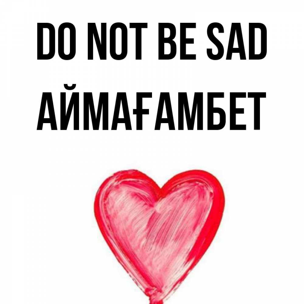 Greetings card с именем, Аймағамбет Do not be sad сердечко Greetings with text for free download 