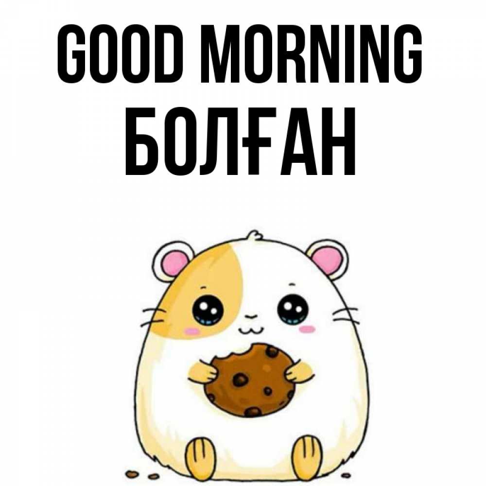 Greetings card с именем, Болған Good morning есть печеньку. Утречко Greetings with text for free download 