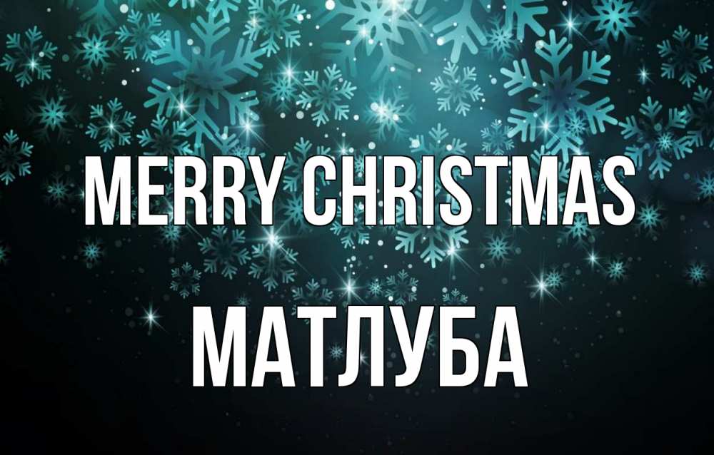 Greetings card с именем, МАТЛУБА Merry Christmas Снежинки Greetings with text for free download 