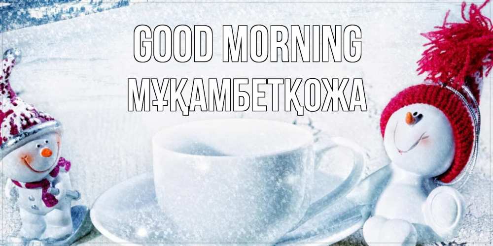 Greetings card с именем, Мұқамбетқожа Good morning чаша замерзшая Greetings with text for free download 