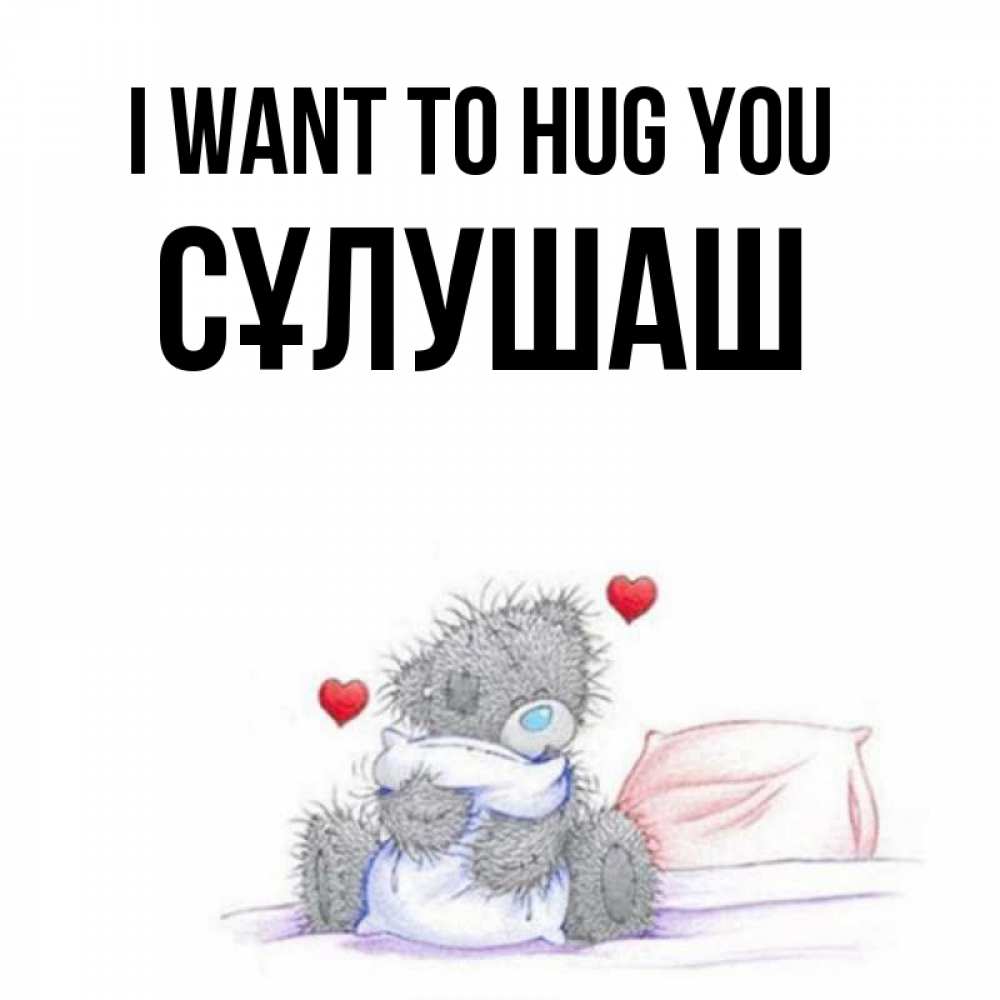 Greetings card с именем, СҰЛУШАШ I want to hug you сердечки мишка Тедди и кроватка Greetings with text for free download 
