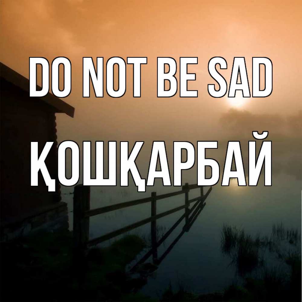 Greetings card с именем, ҚОШҚАРБАЙ Do not be sad дом у озера Greetings with text for free download 