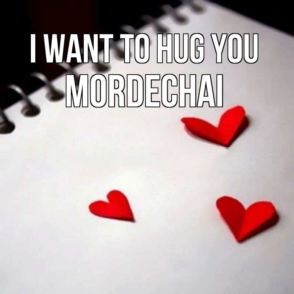Greetings card с именем, Mordechai I want to hug you скрапбукинг Greetings with text for free download 