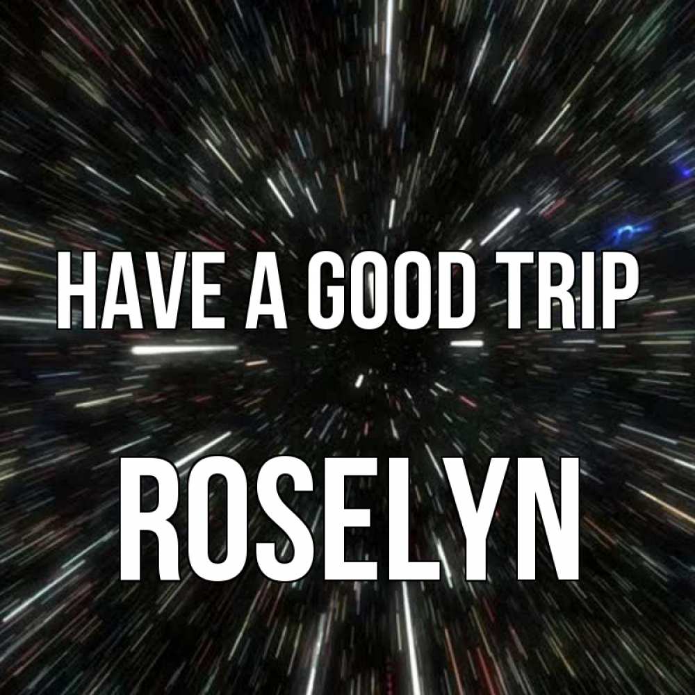 Greetings card с именем, Roselyn Have a good trip туннель Greetings with text for free download 