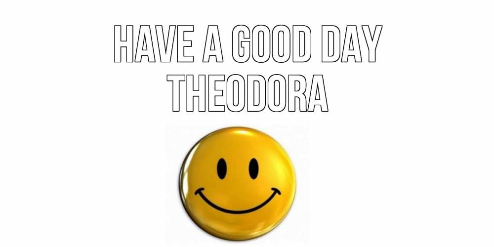 Greetings card с именем, Theodora Have a good day отличного дня Greetings with text for free download 