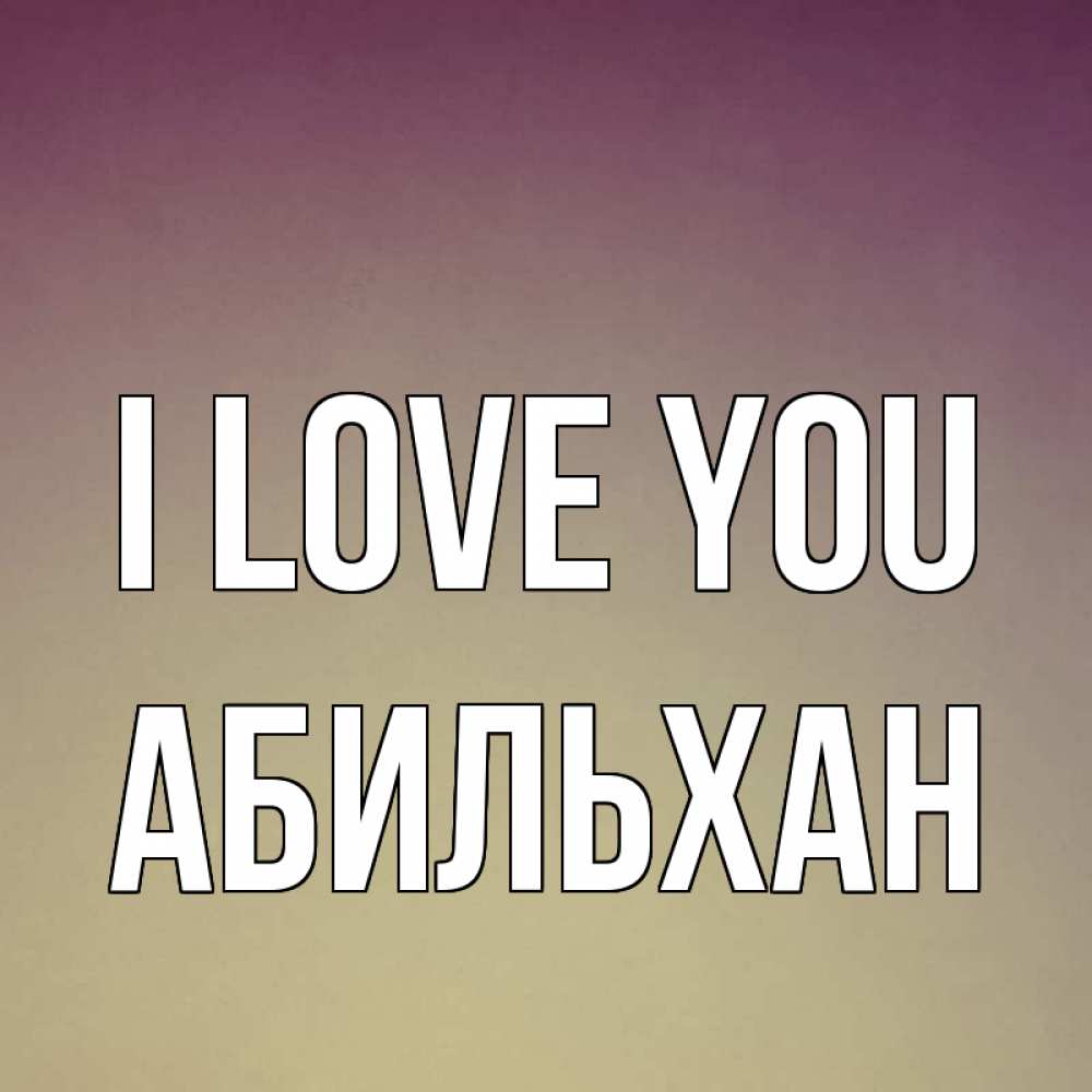 Greetings card с именем, Абильхан I love you для любимой Greetings with text for free download 