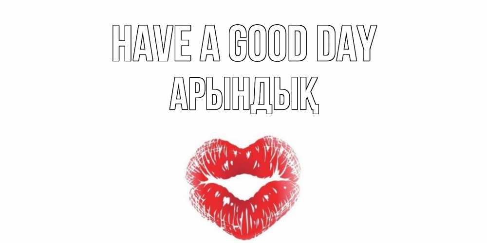 Greetings card с именем, Арындық Have a good day Поцелуй Greetings with text for free download 