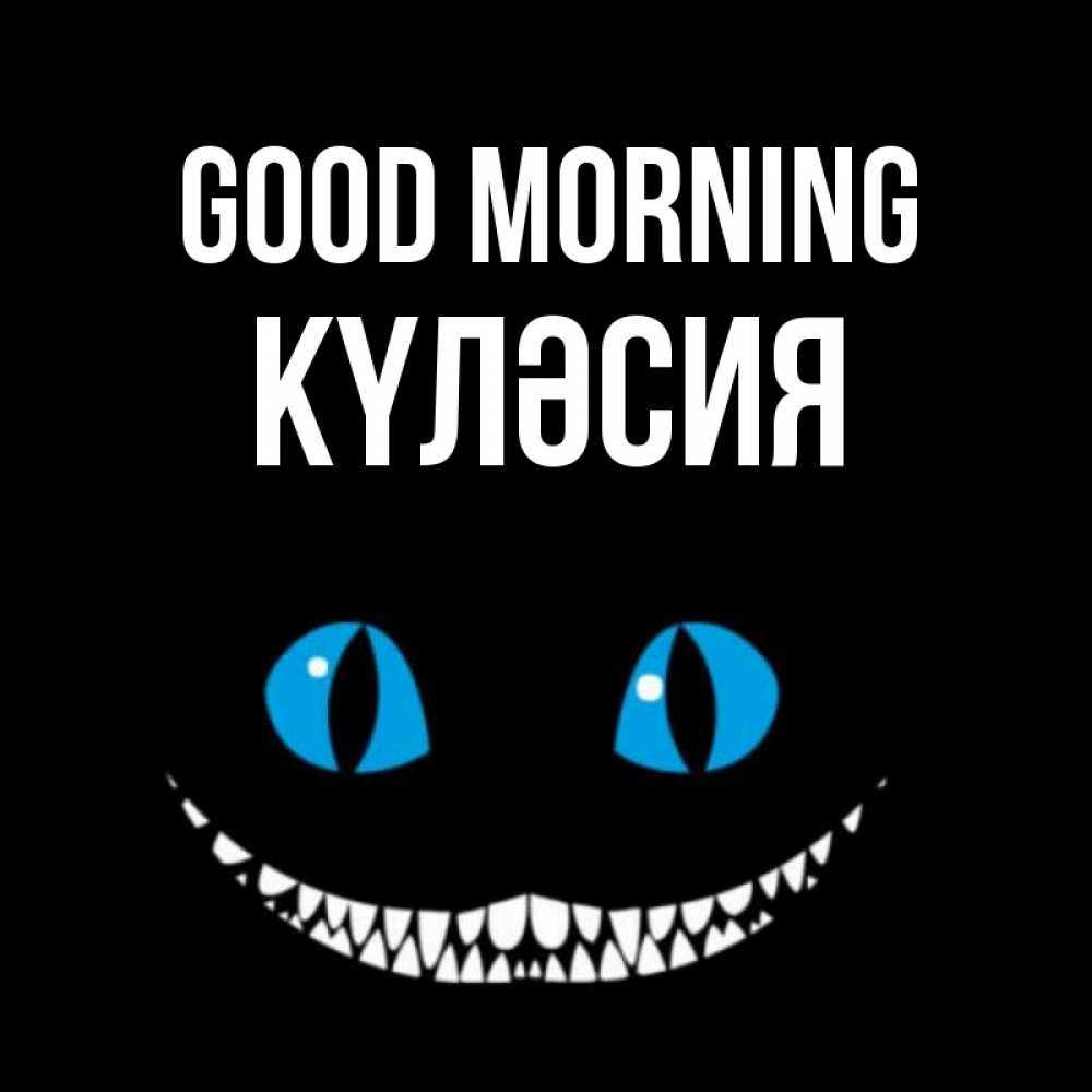 Greetings card с именем, КҮЛӘСИЯ Good morning голубые глаза и зубки Greetings with text for free download 