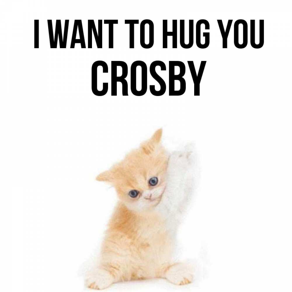 Greetings card с именем, Crosby I want to hug you я хочу очень скорее обнимаешек Greetings with text for free download 