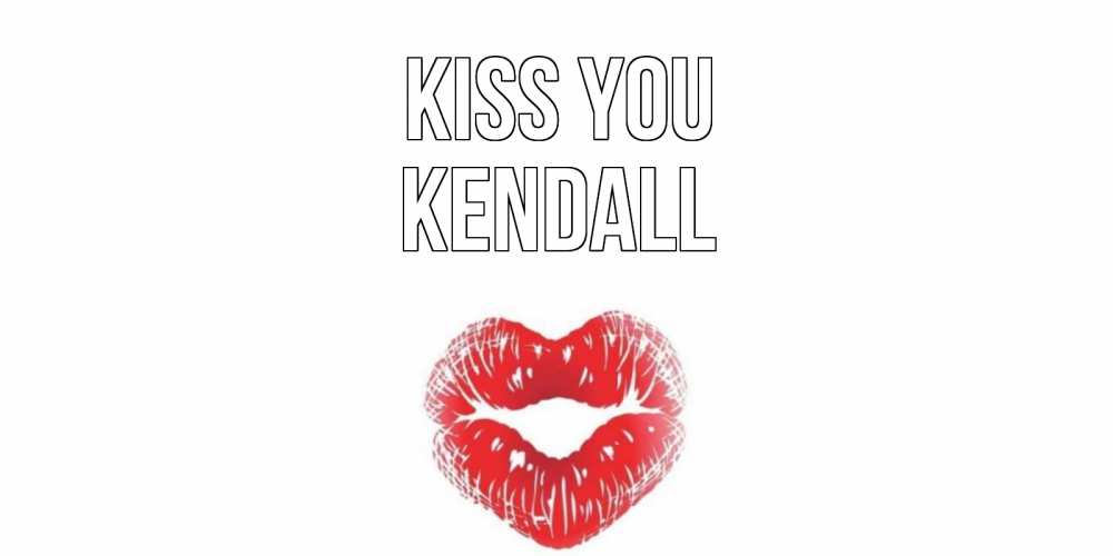Greetings card с именем, Kendall Kiss you поцелуй Greetings with text for free download 