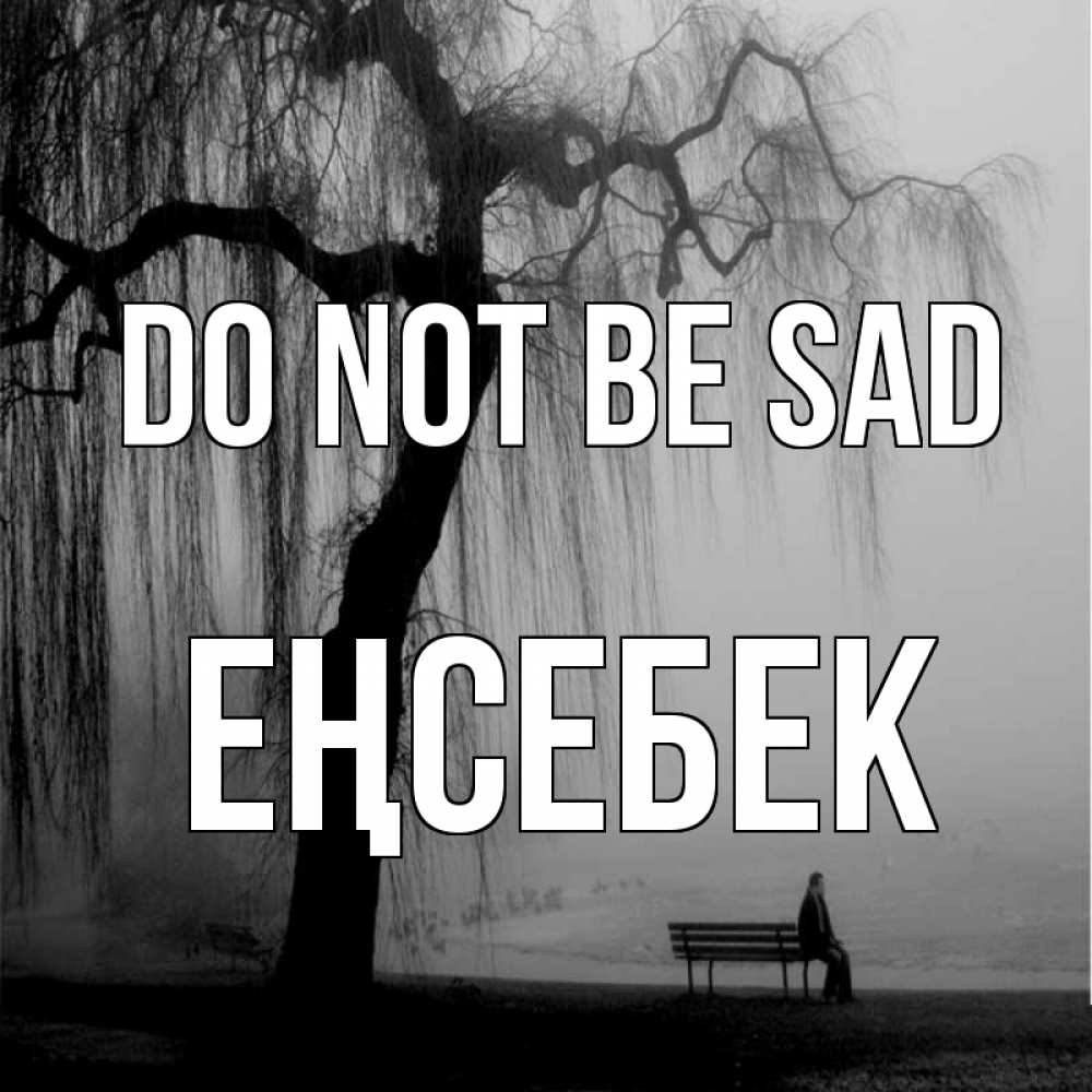 Greetings card с именем, Еңсебек Do not be sad висящие ветки дерева и лавочка под деревом Greetings with text for free download 