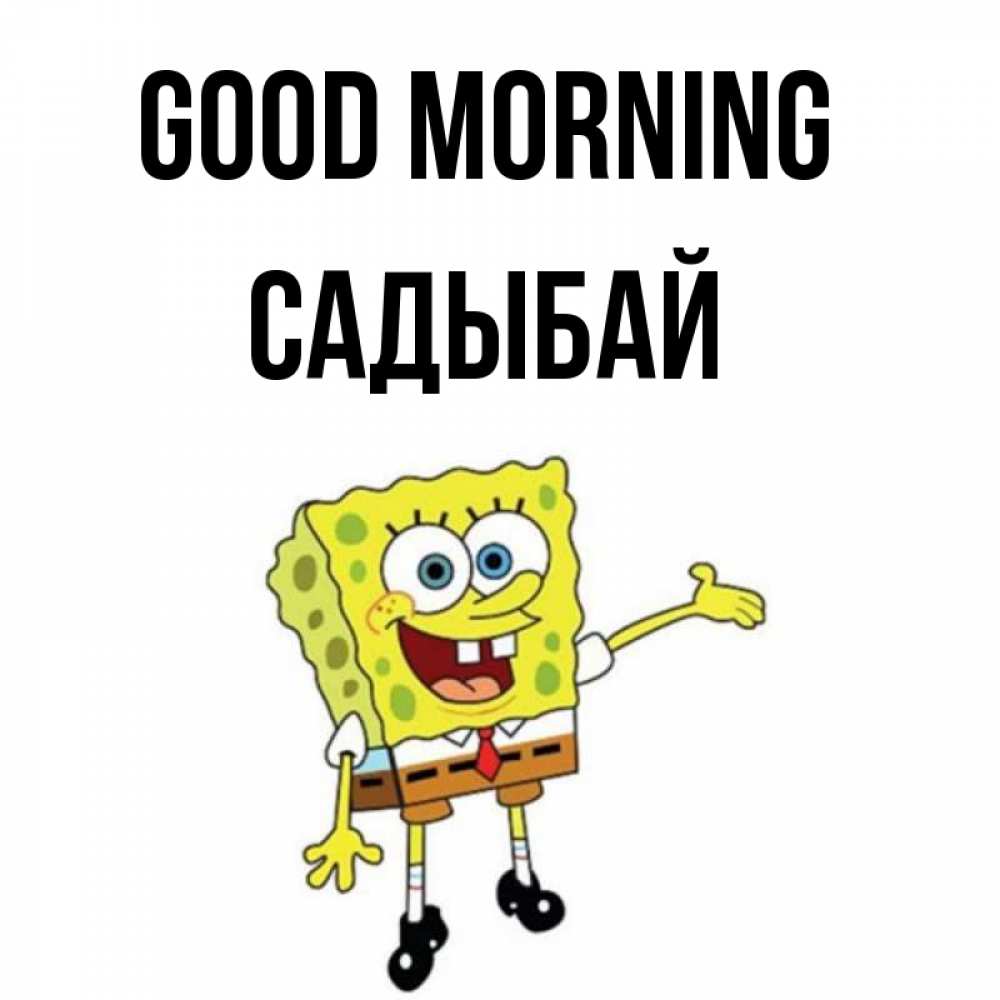 Greetings card с именем, САДЫБАЙ Good morning губка боб улыбается Greetings with text for free download 