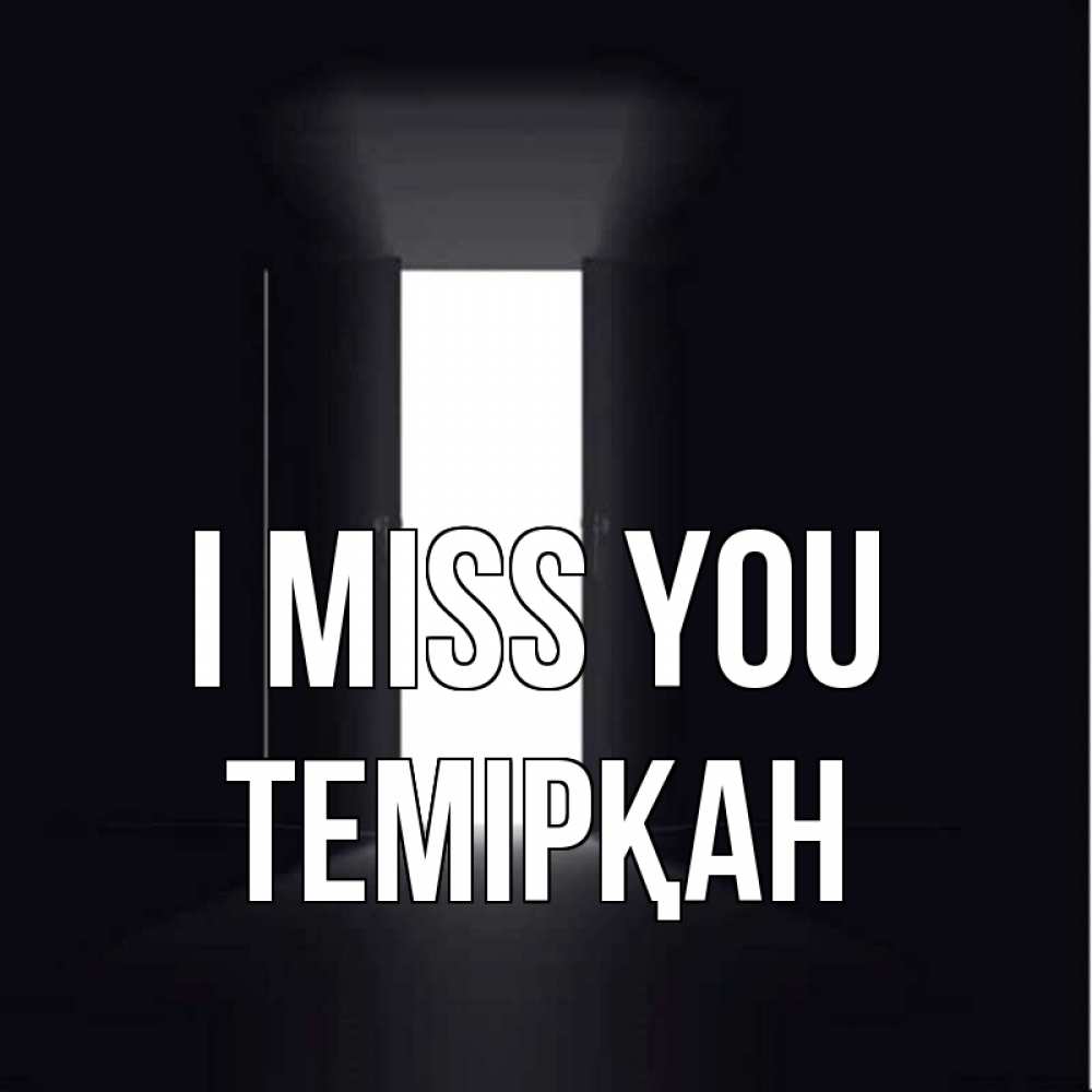 Greetings card с именем, ТЕМІРҚАН I miss you дверь и свет Greetings with text for free download 