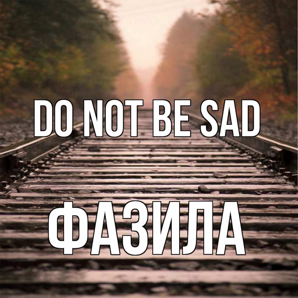 Greetings card с именем, ФАЗИЛА Do not be sad лес и железная дорога Greetings with text for free download 