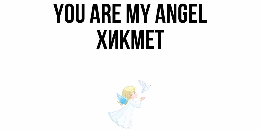 Greetings card с именем, ХИКМЕТ You are my angel ангел, голубь Greetings with text for free download 