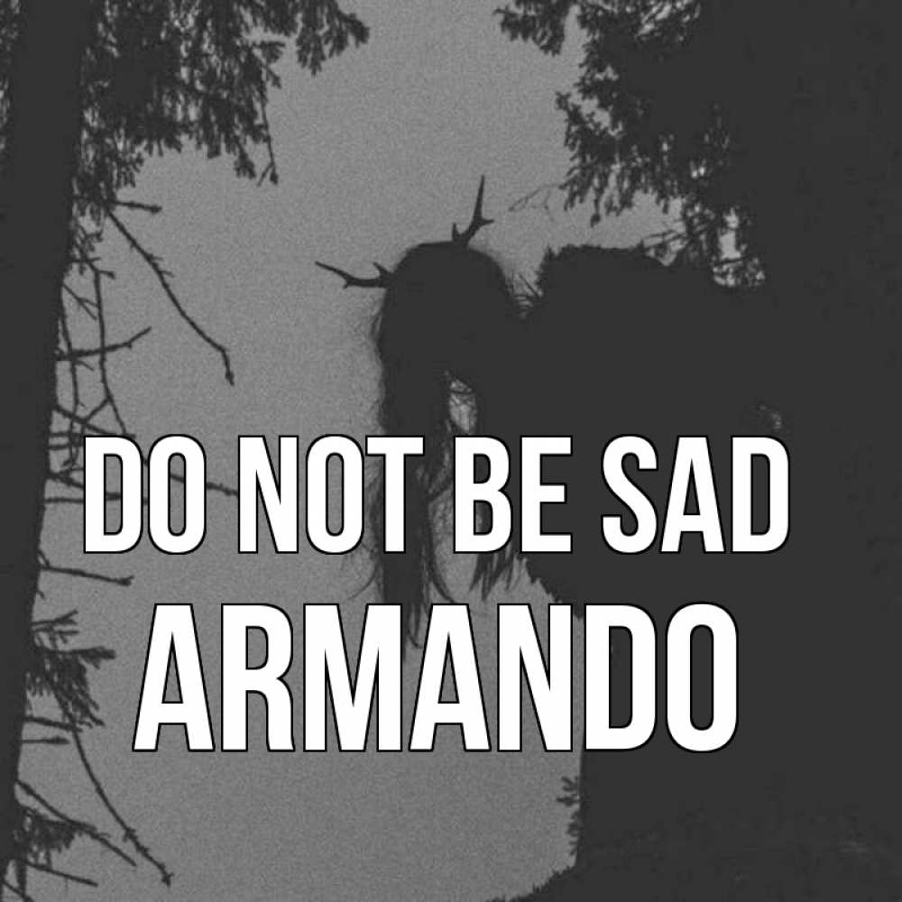 Greetings card с именем, Armando Do not be sad чудище лесное Greetings with text for free download 