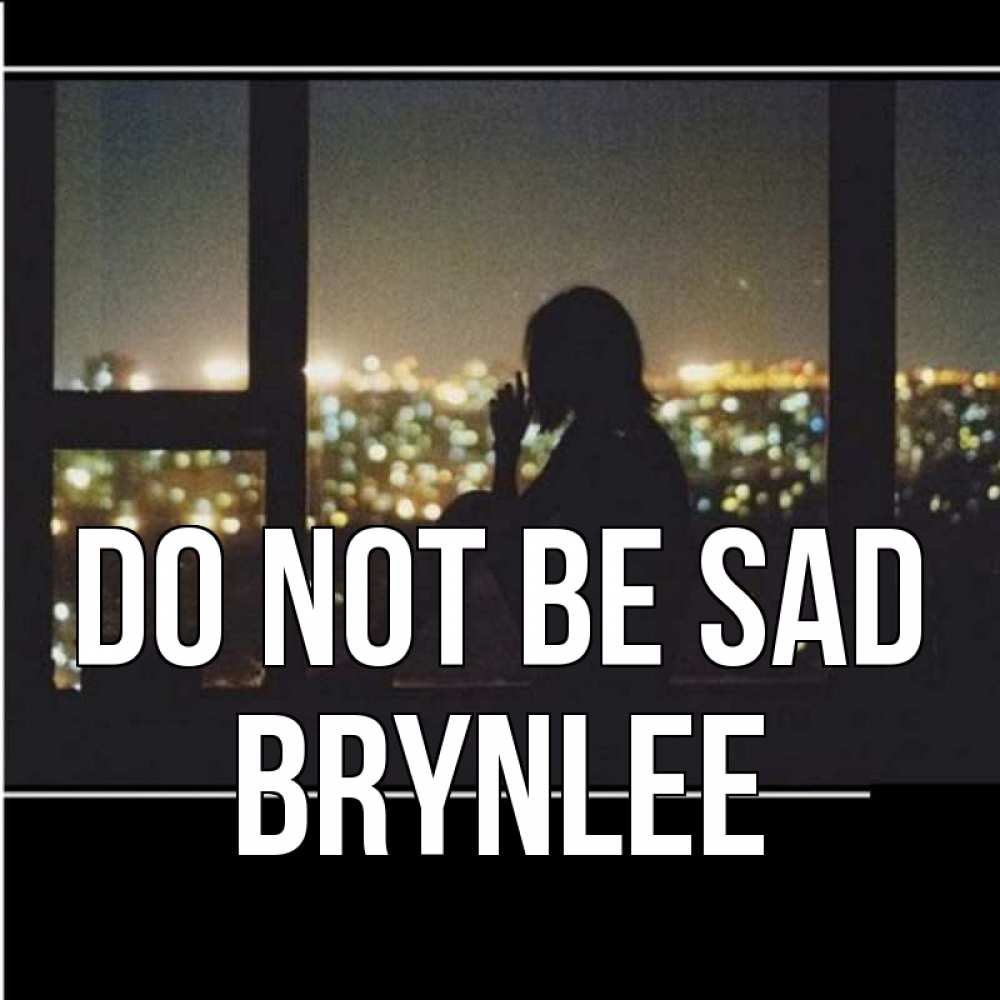 Greetings card с именем, Brynlee Do not be sad смотрит на ночной город Greetings with text for free download 