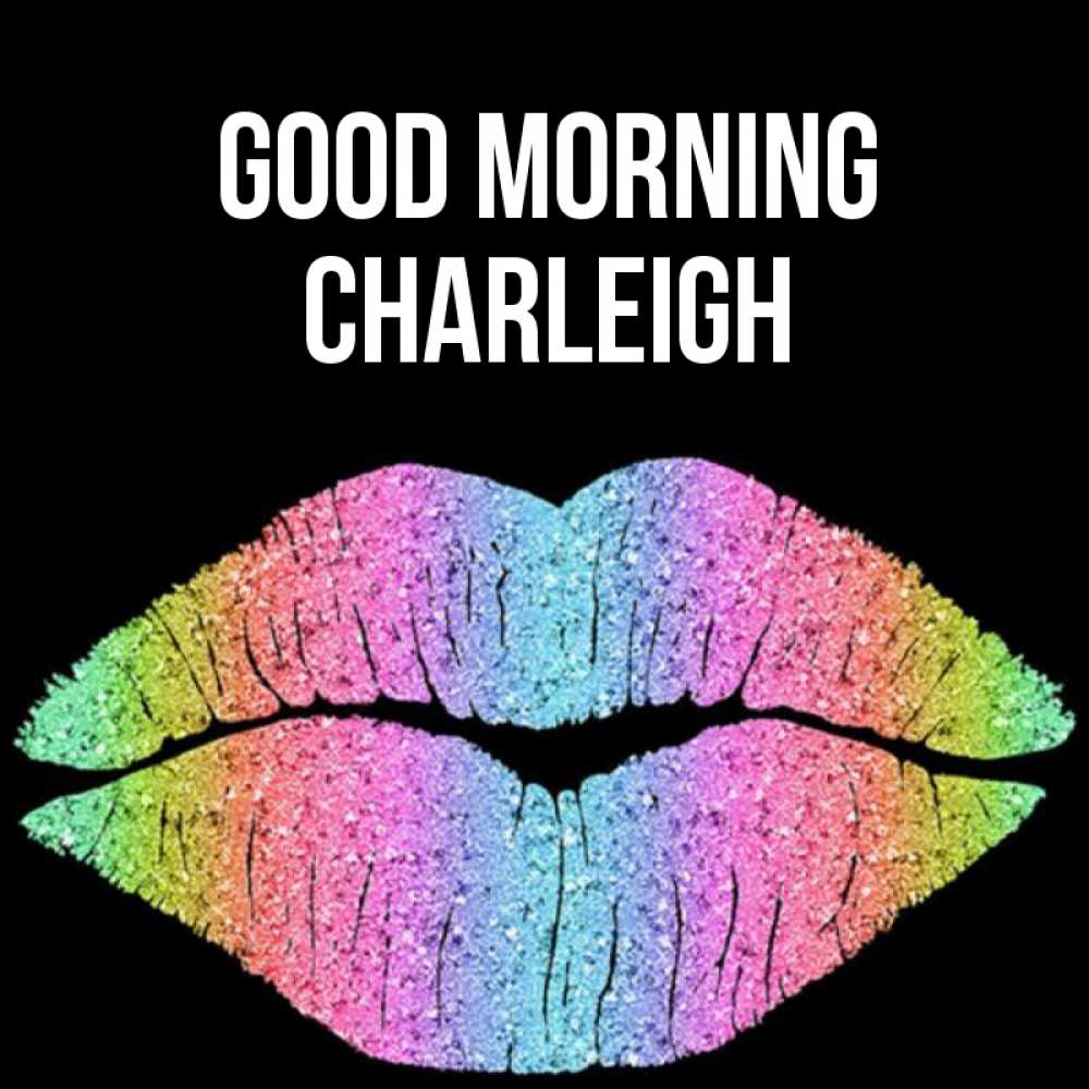 Greetings card с именем, Charleigh Good morning радужные губы Greetings with text for free download 