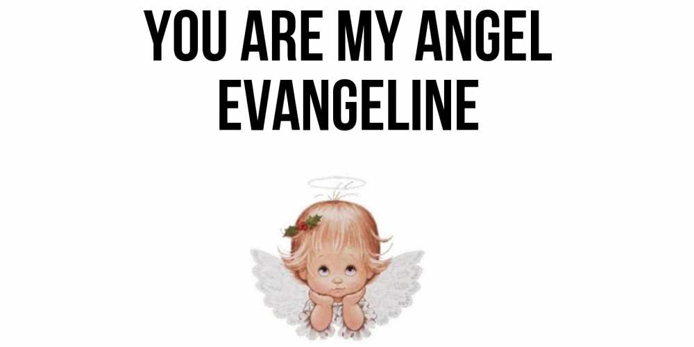 Greetings card с именем, Evangeline You are my angel ангел Greetings with text for free download 
