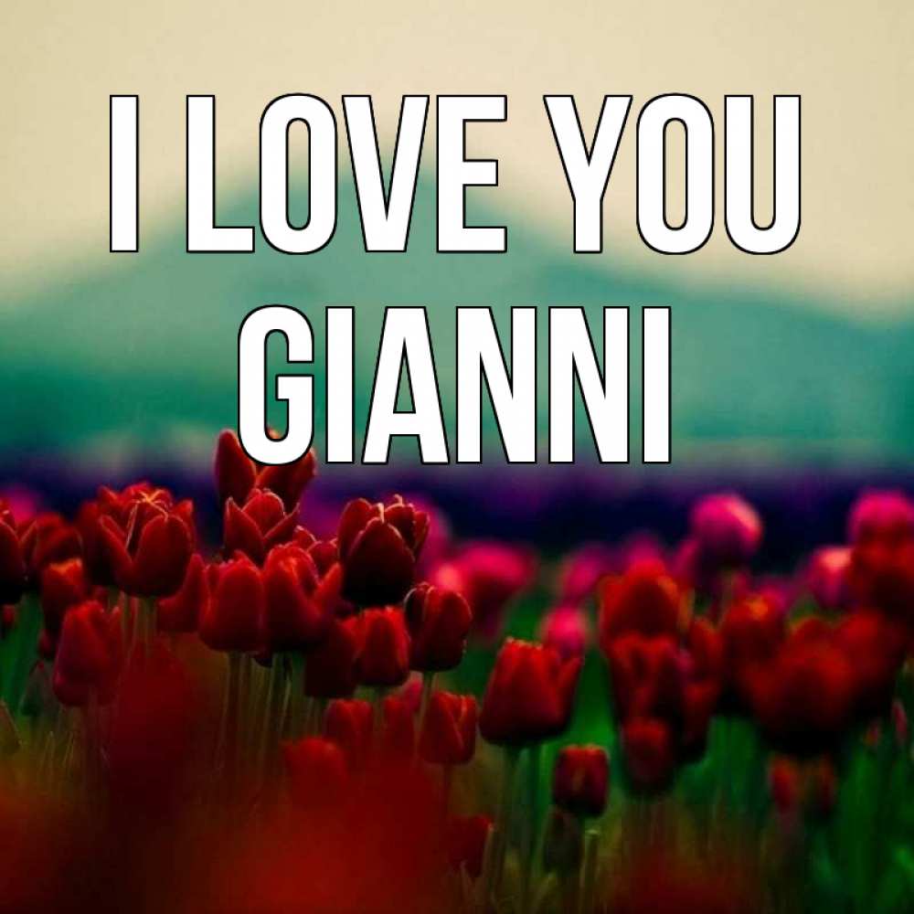 Greetings card с именем, Gianni I love you тюльпаны 4 Greetings with text for free download 