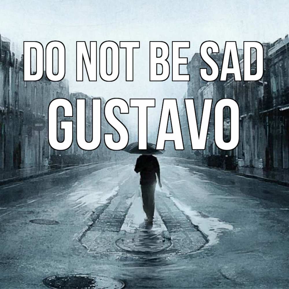 Greetings card с именем, Gustavo Do not be sad опустевшая улица Greetings with text for free download 
