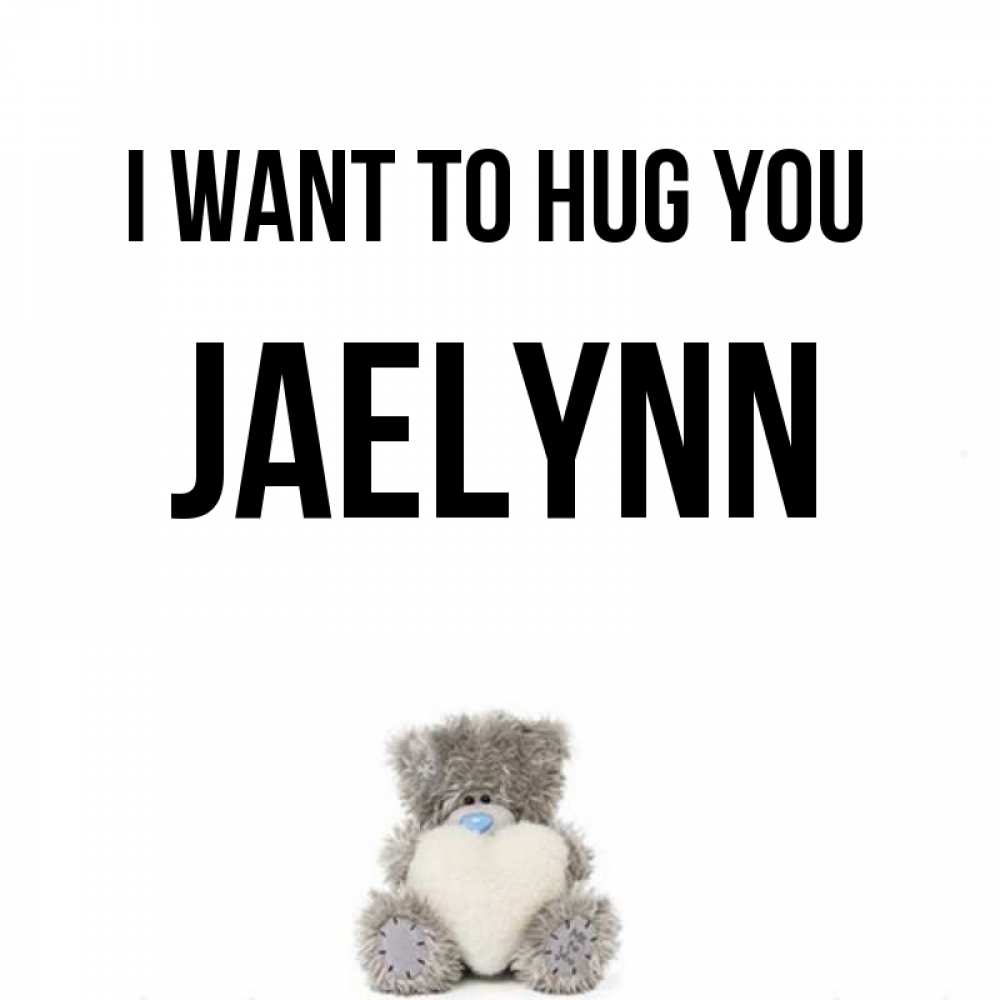 Greetings card с именем, Jaelynn I want to hug you медвежонок с сердечком белого цвета Greetings with text for free download 
