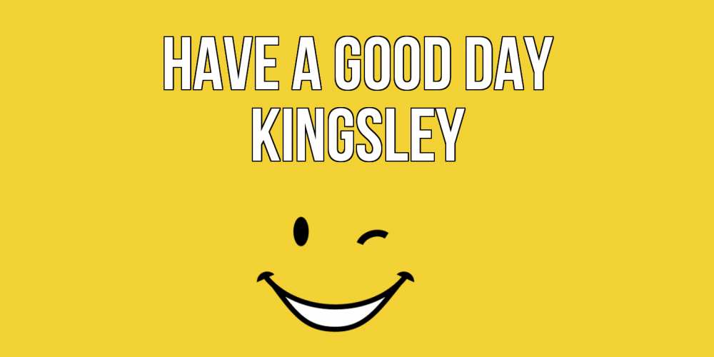 Greetings card с именем, Kingsley Have a good day позитивного дня Greetings with text for free download 