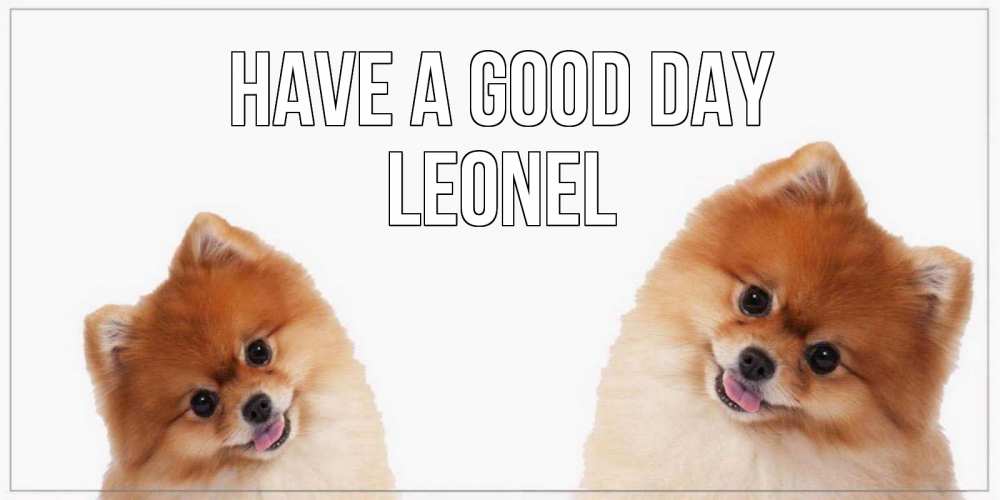 Greetings card с именем, Leonel Have a good day собачки желают прекрасного дня Greetings with text for free download 
