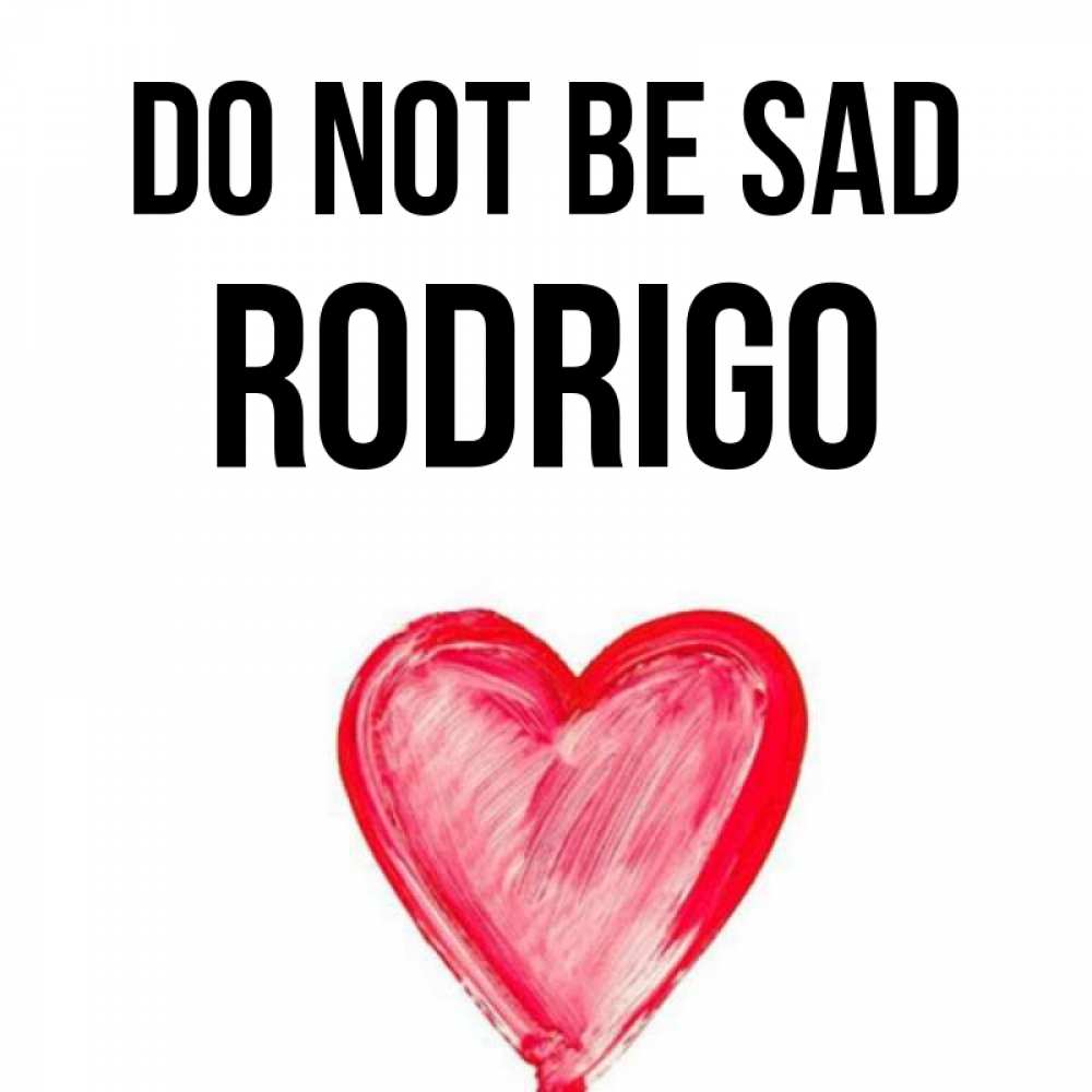 Greetings card с именем, Rodrigo Do not be sad сердечко Greetings with text for free download 
