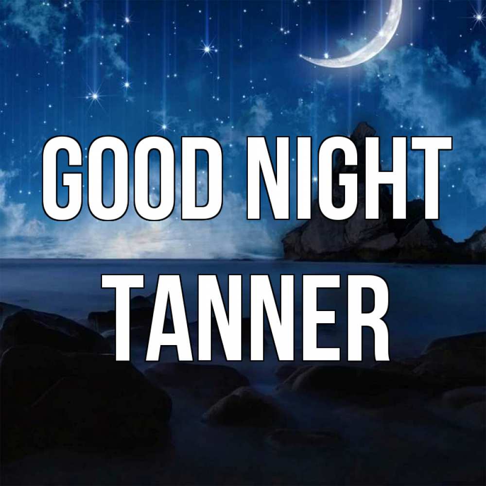 Greetings card с именем, Tanner Good night море Greetings with text for free download 
