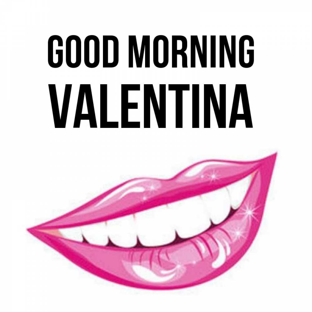 Greetings card с именем, Valentina Good morning розовые губы и белые зубы Greetings with text for free download 