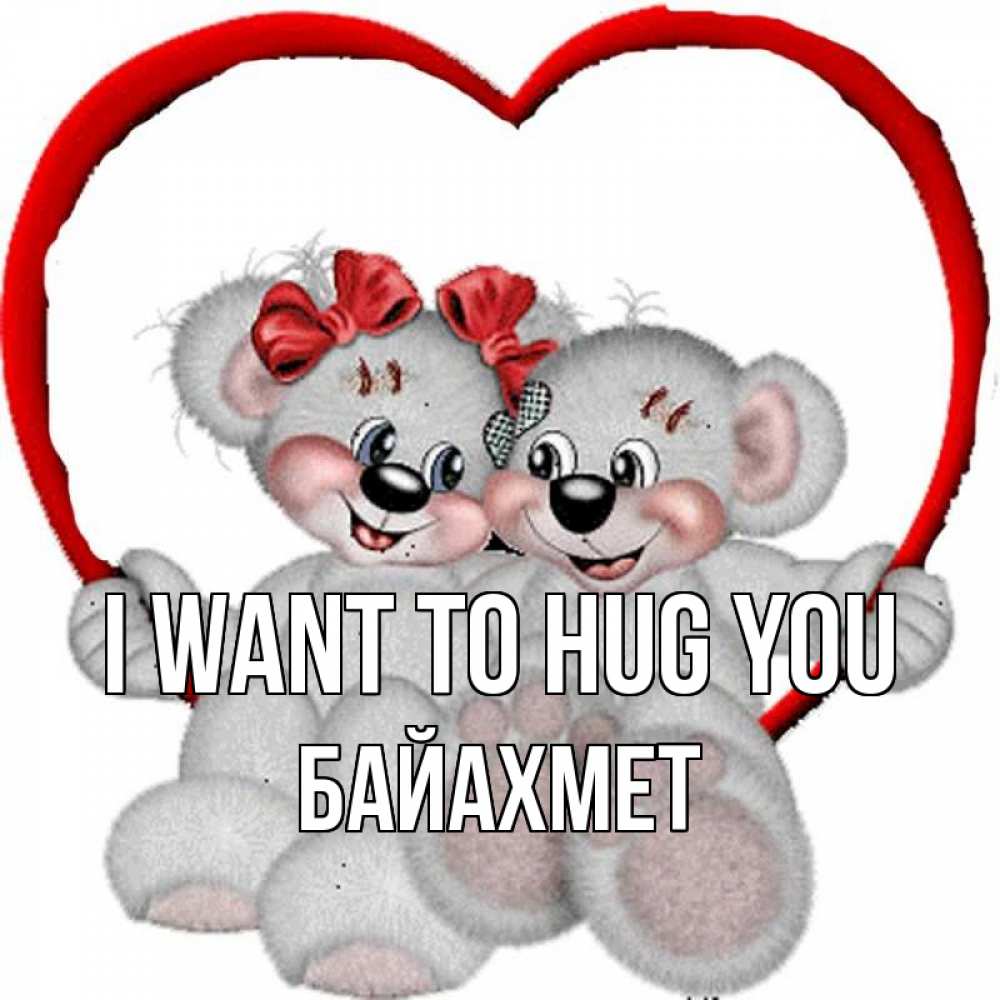 Greetings card с именем, Байахмет I want to hug you плюшевые мишки на качелях Greetings with text for free download 