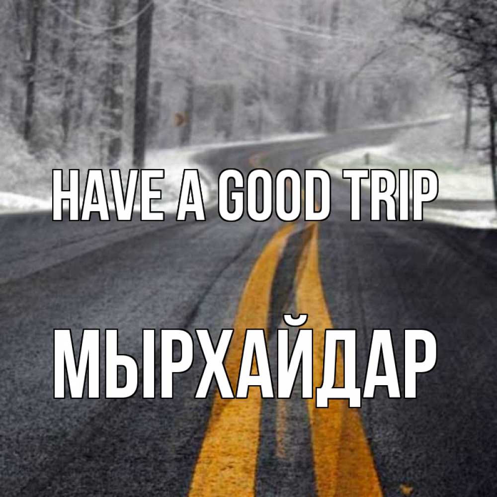 Greetings card с именем, МЫРХАЙДАР Have a good trip хорошего вам путешествия Greetings with text for free download 