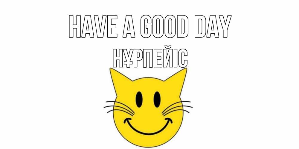 Greetings card с именем, НҰРПЕЙІС Have a good day открытка с котом Greetings with text for free download 