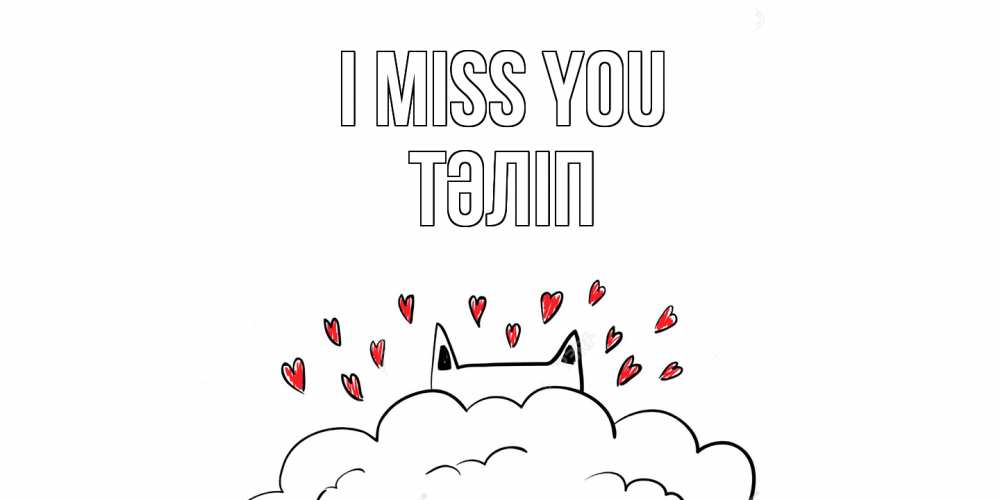 Greetings card с именем, ТӘЛІП I miss you котик скучает по тебе очень с сердечками Greetings with text for free download 