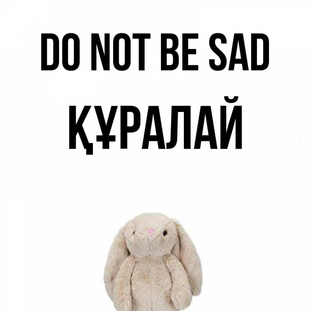 Greetings card с именем, ҚҰРАЛАЙ Do not be sad детская игрушка зайчика Greetings with text for free download 