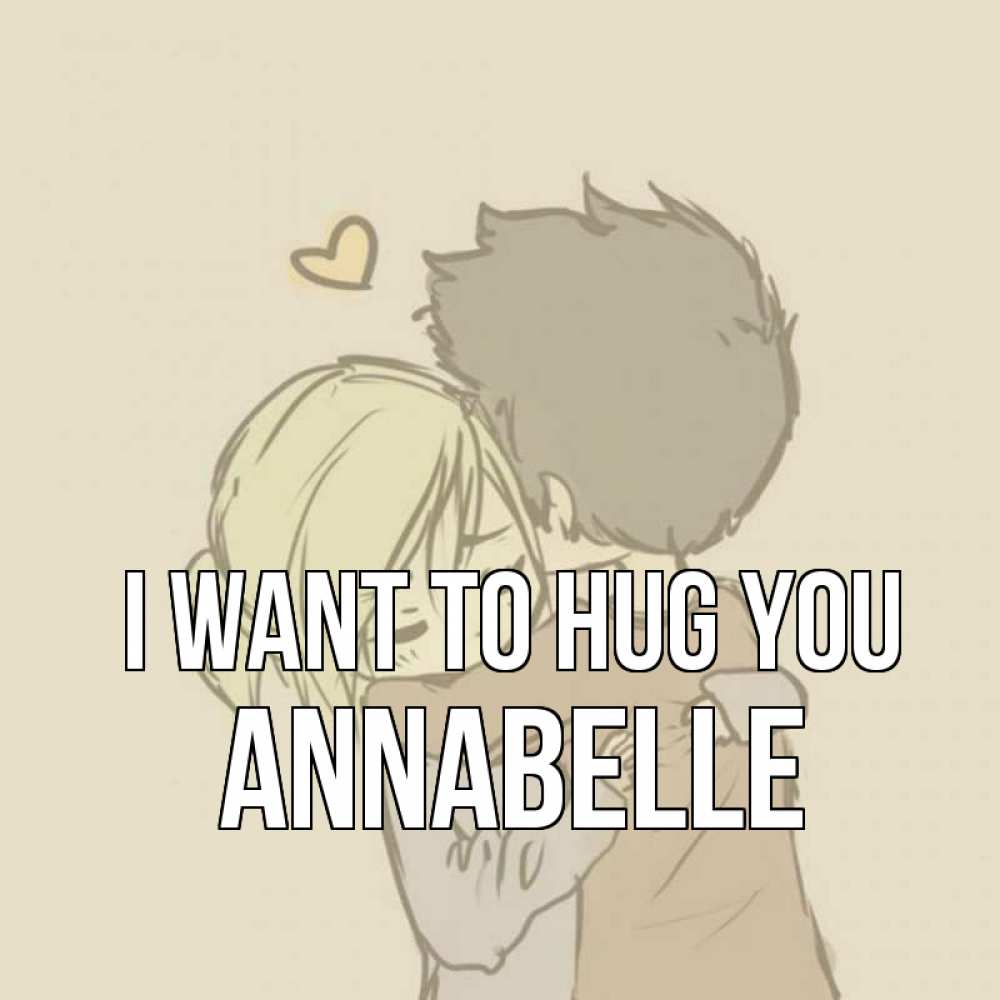 Greetings card с именем, Annabelle I want to hug you с сердечком рисунок Greetings with text for free download 